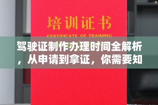 玉山驾驶证制作办理时间全解析，从申请到拿证，你需要知道的一切